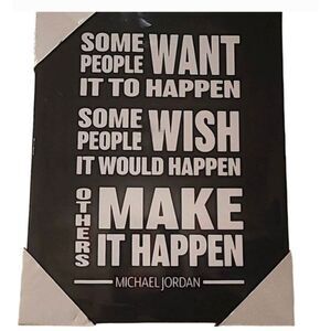 Some People Want It To Happen,Some People Wish It Would Happen,Others Make It Ha